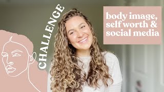 CHALLENGE for those struggling with self worth, body image, & social media
