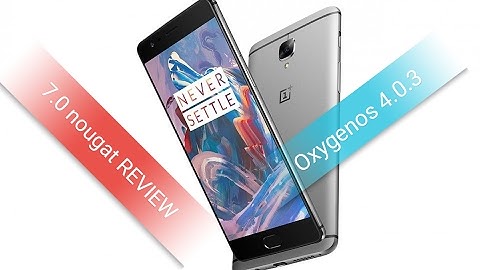 Oneplus 3 software review 7.0/oxygenos 4.0.3 is it great?!