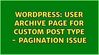 Wordpress User Archive Page For Custom Post Type - Pagination Issue
