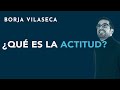 ¿Qué es la actitud? | Borja Vilaseca