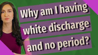 Why am I having white discharge and no period