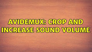 avidemux: crop and increase sound volume