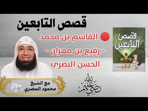القاسم بن محمد ورفيع بن مهران والحسن البصري رضي الله عنهم قصص التابعين للشيخ محمود المصري