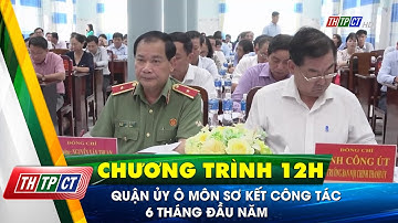 Quận ủy Ô Môn sơ kết công tác 6 tháng đầu năm| Cần Thơ TV