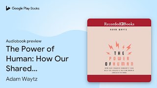 The Power of Human: How Our Shared Humanity Can… by Adam Waytz · Audiobook preview