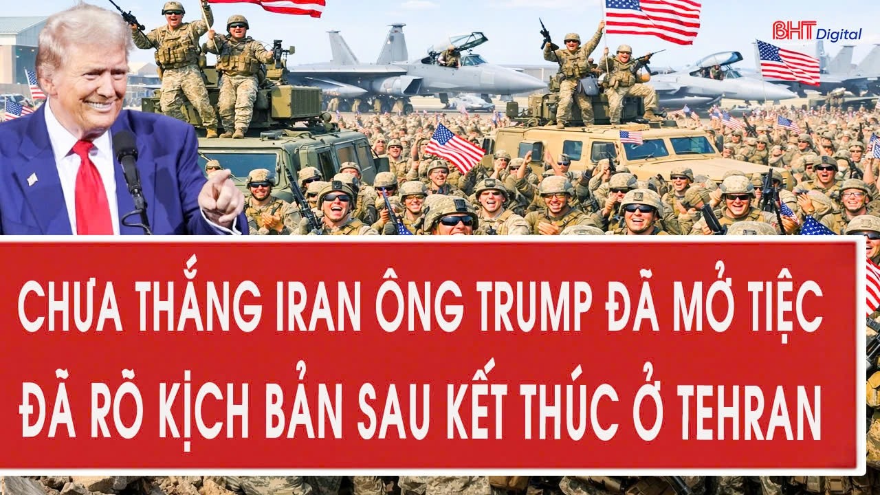 Chưa thắng Iran ông Trump đã mở tiệc, đã rõ kịch bản sau kết thúc ở Tehran