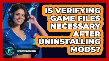 Is Verifying Game Files Necessary After Uninstalling Mods?