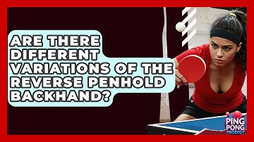 Are There Different Variations Of The Reverse Penhold Backhand? - Ping Pong Prodigy