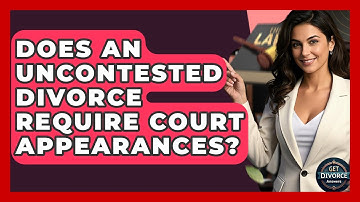 Does An Uncontested Divorce Require Court Appearances? - Get Divorce Answers