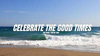 Celebrate the good times | FULL SONG TIKTOK TOPS