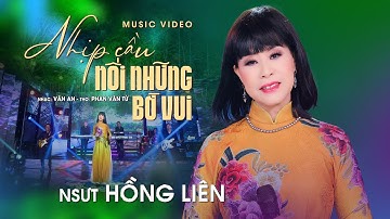 NHỊP CẦU NỐI NHỮNG BỜ VUI - Sáng tác VĂN AN . Thơ : Phan Văn Từ - NSUT HỒNG LIÊN - MV 4K
