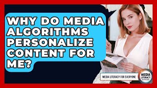 Why Do Media Algorithms Personalize Content For Me? - Media Literacy For Everyone