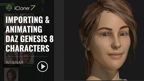 [Webinar] Importing & Animating Daz Genesis 8 Characters in iClone_FEB 21, 2018