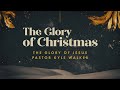 The Glory of Jesus | Pastor Kyle Walker