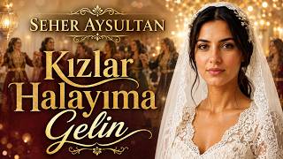 Seher Aysultan - Kızlar Halayıma Gelin 