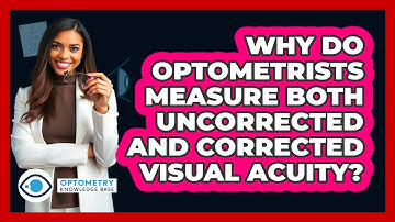 Why Do Optometrists Measure Both Uncorrected And Corrected Visual Acuity? - Optometry Knowledge Base