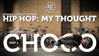 HIP HOP: MY THOUGHT // EP. 1 // BBOY CHOCO