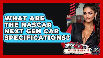What Are The NASCAR Next Gen Car Specifications? - Pit Stop Chronicles