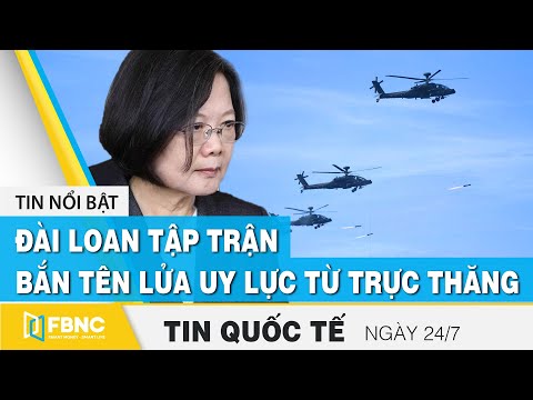 Tin quốc tế mới nhất 24/7, Đài Loan tập trận bắn tên lửa uy lực từ trực thăng | FBNC