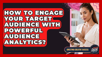 How To Engage Your Target Audience With Powerful Audience Analytics? - Directing Creative Success