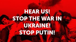 Hear us! Stop the war in Ukraine! Stop Putin!