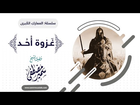 المعارك الكبرى غزوة أحد للشيخ سمير مصطفى
