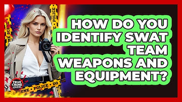 How Do You Identify SWAT Team Weapons And Equipment? - True Crime Lovers