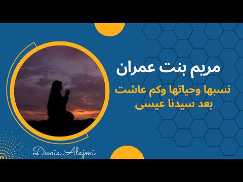 مريم بنت عمران ماذا حدث لها بعد رفع عيسى عليه السلام دويع العجمي