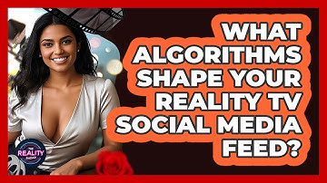 What Algorithms Shape Your Reality TV Social Media Feed? - The Reality Radar