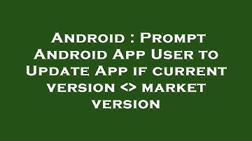 Android : Prompt Android App User to Update App if current version    market version
