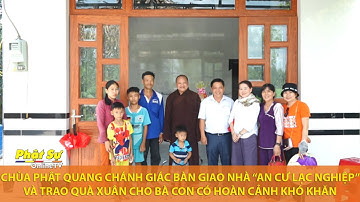 CHÙA PHẬT QUANG CHÁNH GIÁC BÀN GIAO NHÀ “AN CƯ LẠC NGHIỆP” VÀ TRAO QUÀ XUÂN CHO BÀ CON KHÓ KHĂN