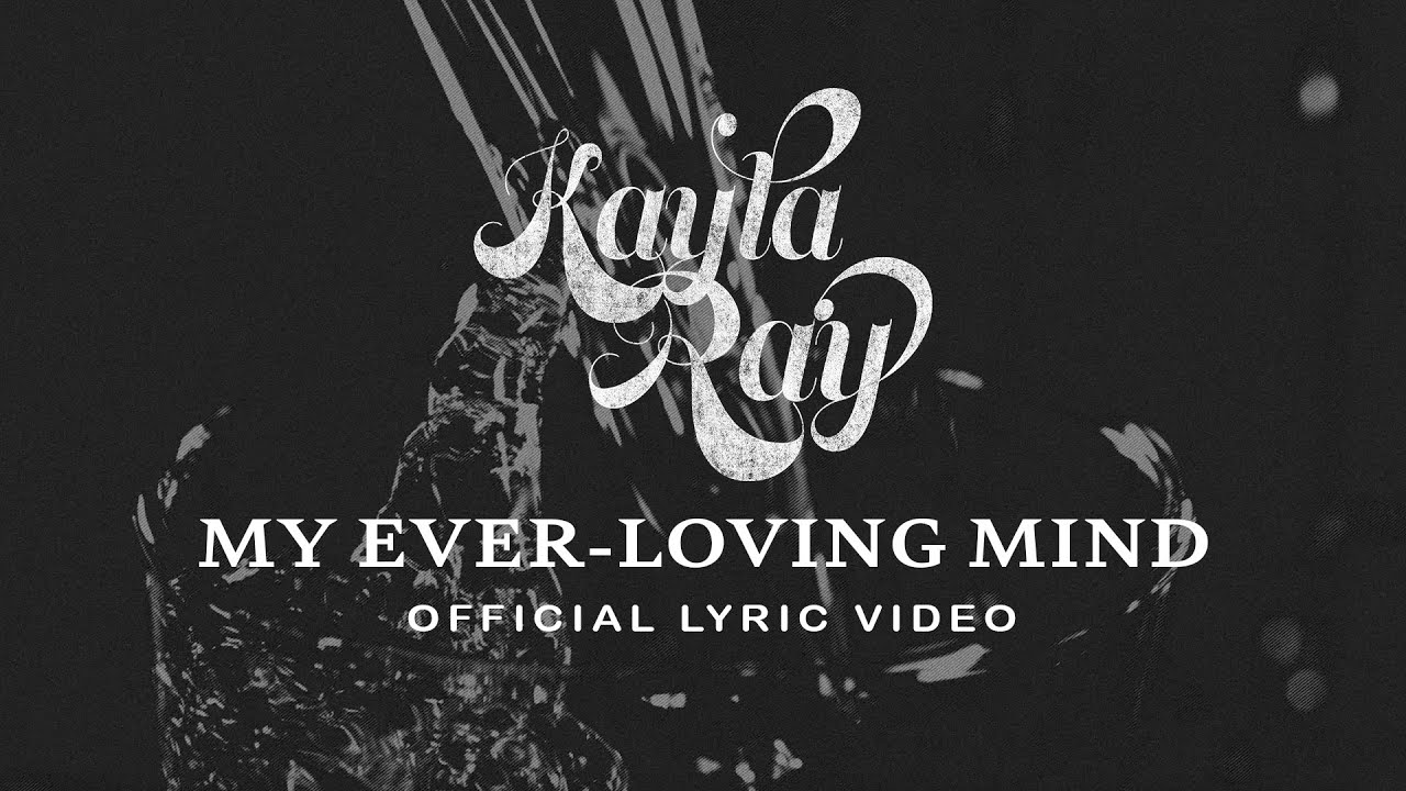 Kayla Ray My Ever Loving Mind Official Lyric Video YouTube kayla-ray-my-ever-loving-mind-official-lyric-video-youtube