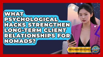 What Psychological Hacks Strengthen Long-term Client Relationships For Nomads?