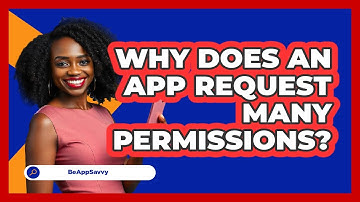 Why Does An App Request Many Permissions?