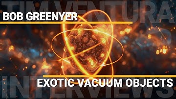 Exotic Vacuum Objects | Bob Greenyer