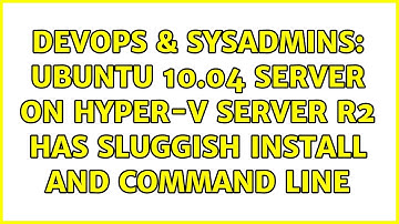 DevOps & SysAdmins: Ubuntu 10.04 Server on Hyper-V Server R2 has sluggish install and command line
