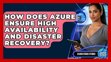How Does Azure Ensure High Availability And Disaster Recovery? - Cloud Stack Studio
