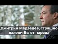 Дмитрий Медведев, cтpaшнo далеки Вы от народа...