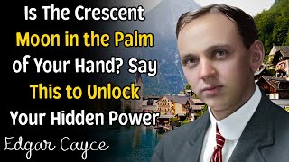 Is The Crescent Moon in the Palm of Your Hand？ Say This to Unlock Your Hidden Power ｜ Edgar Cayce