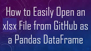 How to Easily Open an xlsx File from GitHub as a Pandas DataFrame