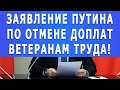 Заявление Путина по отмене доплат Ветеранам труда!