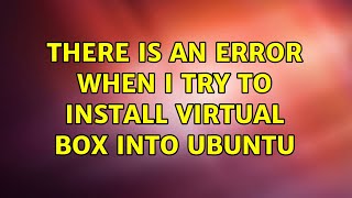 Ubuntu: There is an error when I try to install virtual box into Ubuntu