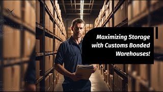 Maximizing Storage with Customs Bonded Warehouses!