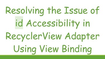 Resolving the Issue of id Accessibility in RecyclerView Adapter Using View Binding