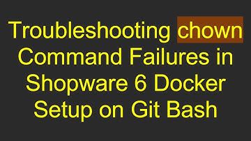 Troubleshooting chown Command Failures in Shopware 6 Docker Setup on Git Bash