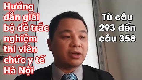Hướng dẫn giải bộ đề trắc nghiệm thi viên chức y tế Hà Nội từ câu 293 đến 358