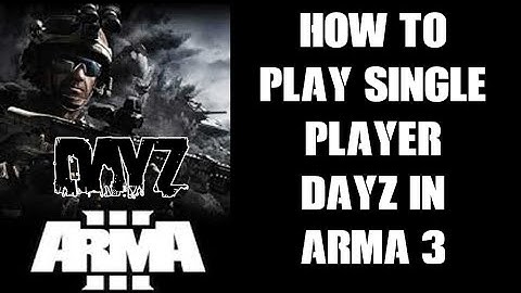 Beginners Guide: How To Install & Play Single Player DayZ Mods In Arma 3 On Your Local PC, No Server