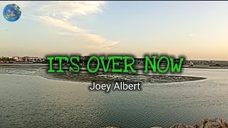 IT'S OVER NOW - Joey Albert (lyrics)