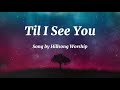 Til I See You - Hillsong Worship (Lyrics Video)