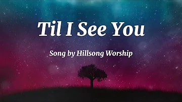 Til I See You - Hillsong Worship (Lyrics Video)